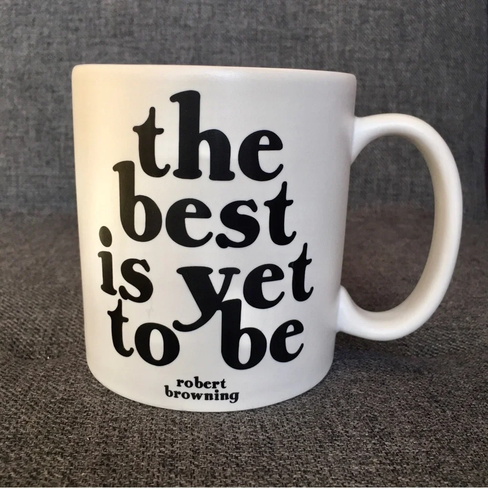 “the best is yet to be” Robert Browning Quote Coffee Mug, White, Black, 15 oz